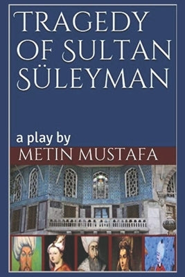 Tragedy of Sultan Süleyman: a play by by Mustafa, Metin