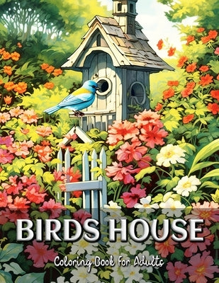 Birds House Coloring Book for Adults: Find Peace and Inspiration in the Exquisite World of Birds by Seidel, Laura