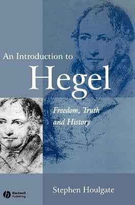 An Introduction to Hegel: Freedom, Truth and History by Houlgate, Stephen