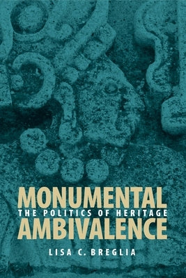 Monumental Ambivalence: The Politics of Heritage by Breglia, Lisa C.