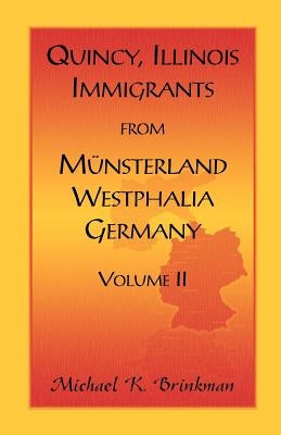 Quincy, Illinois, Immigrants from Munsterland, Westphalia, Germany: Volume by Brinkman, Michael K.