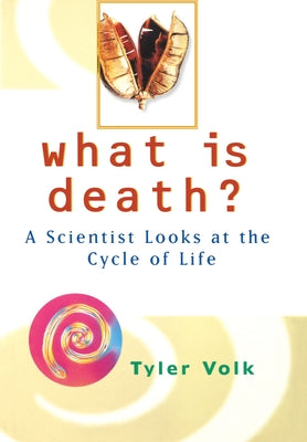 What is Death?: A Scientist Looks at the Cycle of Life by Volk, Tyler