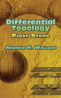 Differential Topology: First Steps by Wallace, Andrew H.