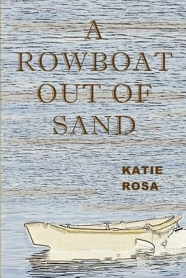 A Rowboat Out Of Sand by Rosa, Katie