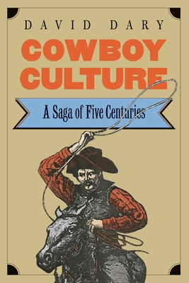 Cowboy Culture: A Saga of Five Centuries by Dary, David