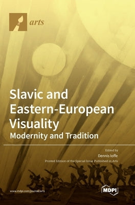 Slavic and Eastern-European Visuality: Modernity and Tradition by Ioffe, Dennis