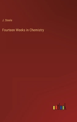 Fourteen Weeks in Chemistry by Steele, J.