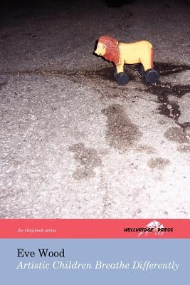 Artistic Children Breathe Differently (The Hollyridge Press Chapbook Series) by Wood, Eve