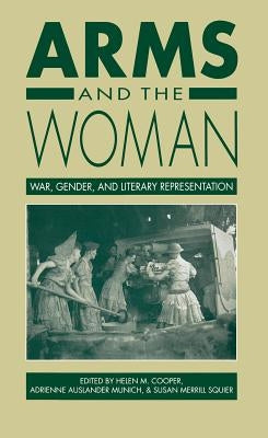 Arms and the Woman: War, Gender, and Literary Representation by Cooper, Helen M.