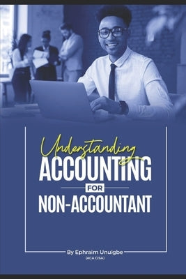 Understanding Accounting for the NON-ACCOUNTANT by Unuigbe, Ephraim
