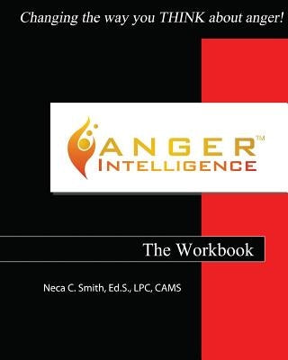 Anger Intelligence: The Workbook: Changing the Way You Think about Anger! by Smith, Neca C.