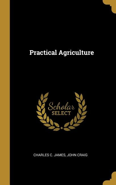 Practical Agriculture by James, Charles C.