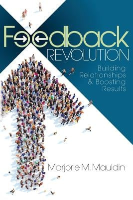Feedback Revolution: Building Relationships & Boosting Results by Mauldin, Marjorie M.