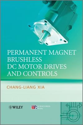 Permanent Magnet Brushless DC Motor Drives and Controls by Xia, Chang-Liang