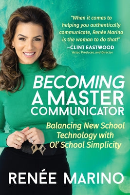 Becoming a Master Communicator: Balancing New School Technology with Old School Simplicity by Marino, Ren&#233;e