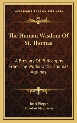 The Human Wisdom of St. Thomas: A Breviary of Philosophy from the Works of St. Thomas Aquinas by Pieper, Josef