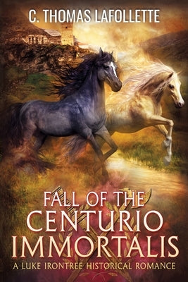 Fall of the Centurio Immortalis by LaFollette, C. Thomas