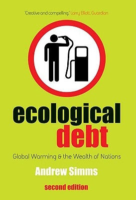 Ecological Debt: Global Warming and the Wealth of Nations by Simms, Andrew