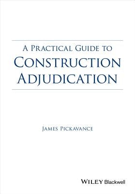 A Practical Guide to Construction Adjudication by Pickavance, James