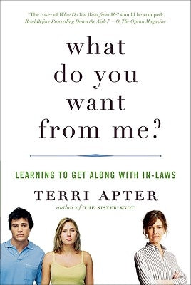 What Do You Want from Me?: Learning to Get Along with In-Laws by Apter, Terri