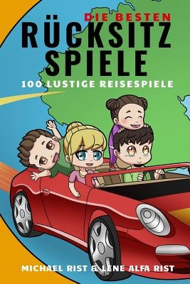 Die Besten Rücksitzspiele: 100 Lustige Reisespiele by Rist, Lene Alfa