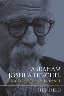 Abraham Joshua Heschel: The Call of Transcendence by Held, Shai