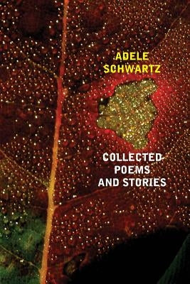 Collected Poems and Stories by Schwartz, Adele