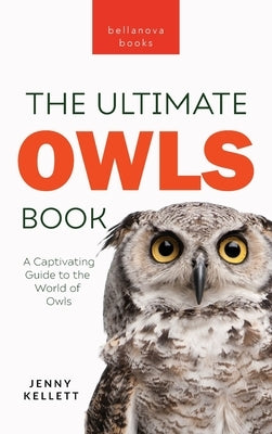 Owls The Ultimate Book: A Captivating Guide to the World of Owls by Kellett, Jenny