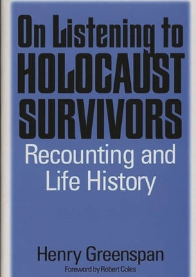 On Listening to Holocaust Survivors: Recounting and Life History by Greenspan, Henry