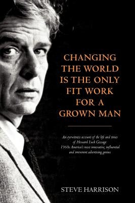 Changing the World Is the Only Fit Work for a Grown Man by Harrison, Steve