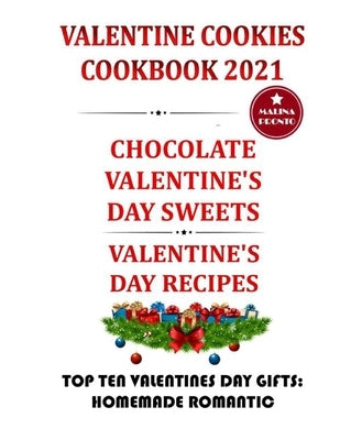 Valentine Cookies Cookbook 2021: Chocolate Valentine's Day Sweets: Valentine's Day Recipes: Top Ten Valentines Day Gifts: Homemade Romantic by Pronto, Malina