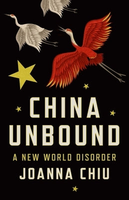 China Unbound: A New World Disorder by Chiu, Joanna