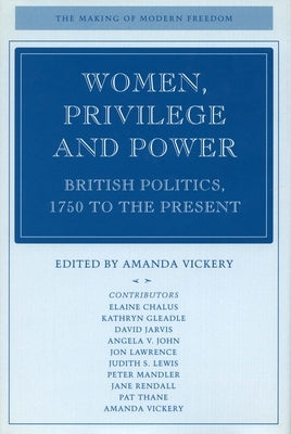 Women, Privilege, and Power: British Politics, 1750 to the Present by Vickery, Amanda