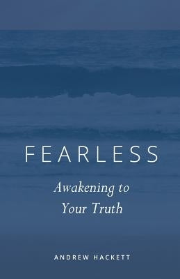 Fearless: Awakening to Your Truth by Hackett, Andrew