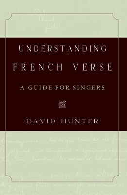 Understanding French Verse: A Guide for Singers by Hunter, David