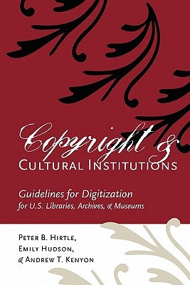 Copyright and Cultural Institutions: Guidelines for Digitization for U.S. Libraries, Archives, and Museums by Hudson, Emily