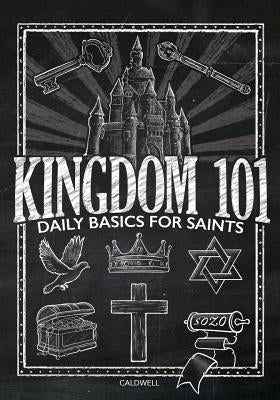 Kingdom 101: Daily Basics for Saints by Caldwell, Lauren M.