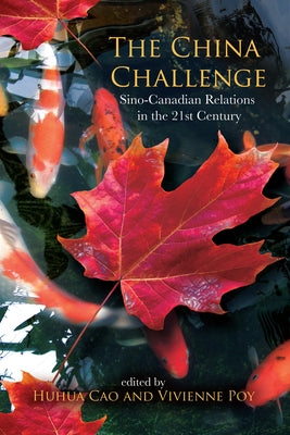The China Challenge: Sino-Canadian Relations in the 21st Century by Cao, Huhua