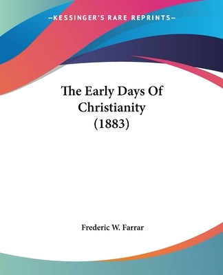 The Early Days Of Christianity (1883) by Farrar, Frederic W.