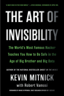 The Art of Invisibility: The World's Most Famous Hacker Teaches You How to Be Safe in the Age of Big Brother and Big Data by Mitnick, Kevin