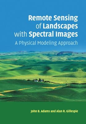 Remote Sensing of Landscapes with Spectral Images: A Physical Modeling Approach by Adams, John B.