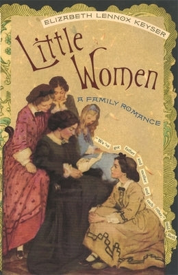 Little Women: A Family Romance by Keyser, Elizabeth Lennox