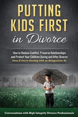 Putting Kids First in Divorce: How to Reduce Conflict, Preserve Relationships and Protect Children During and After Divorce by Kossen, Jeremy