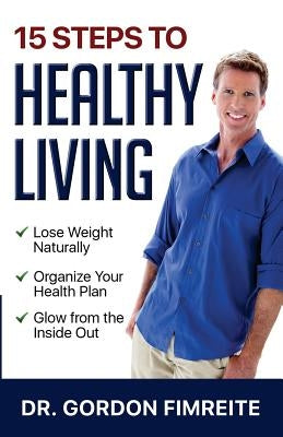 15 Steps to Healthy Living: Learn how to naturally lose weight, gain energy and live a healthy lifestyle by Fimreite, Gordon