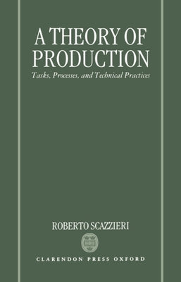 A Theory of Production: Tasks, Processes, and Technical Practices by Scazzieri, Roberto