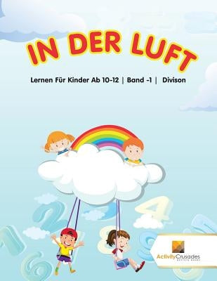 In Der Luft: Lernen Für Kinder Ab 10-12 Band -1 Divison by Activity Crusades