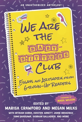 We Are the Baby-Sitters Club: Essays and Artwork from Grown-Up Readers by Crawford, Marisa