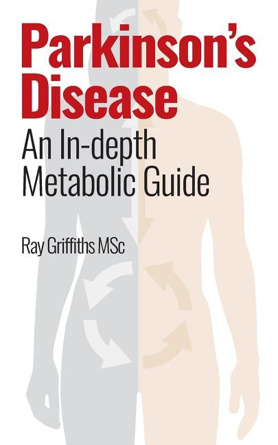 Parkinson's Disease: An In-depth Metabolic Guide by Griffiths Msc, Ray