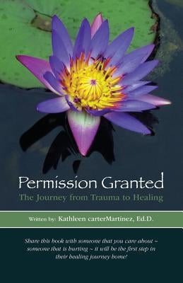 Permission Granted: The Journey from Trauma to Healing: From Rape, Sexual Assault and Emotional Abuse by Filipone, Dana M.