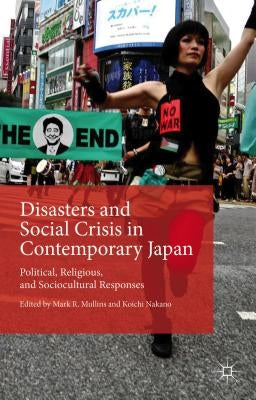 Disasters and Social Crisis in Contemporary Japan: Political, Religious, and Sociocultural Responses by Mullins, Mark R.